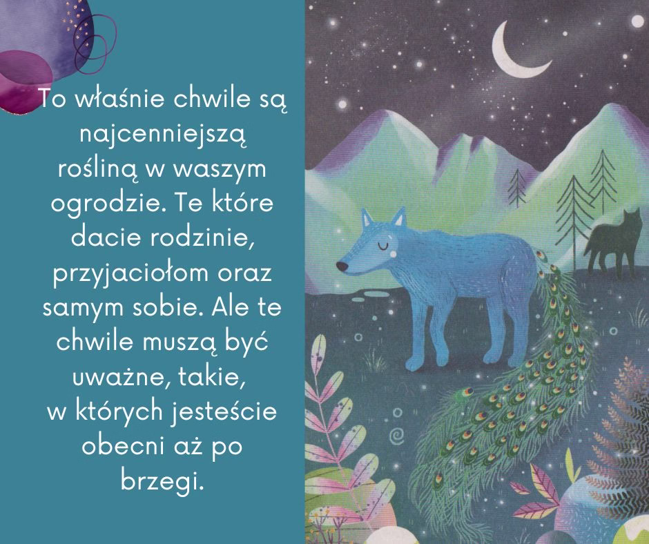 Cytat z książki Uniwersytet Pani Bajki Agnieszki Rautman-Szczepańskiej: „To właśnie chwile są najcenniejszą rośliną w waszym ogrodzie...” – przykład, jak literatura dziecięca inspiruje do uważności i obecności.
