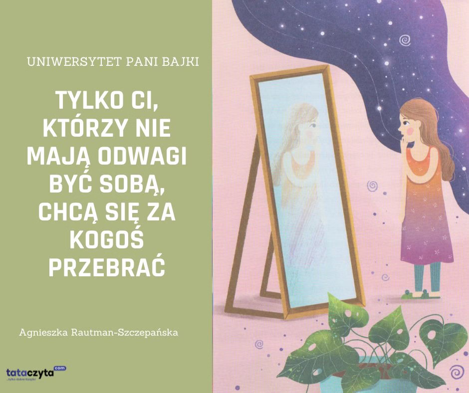 Ilustracja z dziewczynką patrzącą w lustro i cytatem z książki Uniwersytet Pani Bajki: „Tylko ci, którzy nie mają odwagi być sobą, chcą się za kogoś przebrać” – przykład, którą daje literatura dziecięca