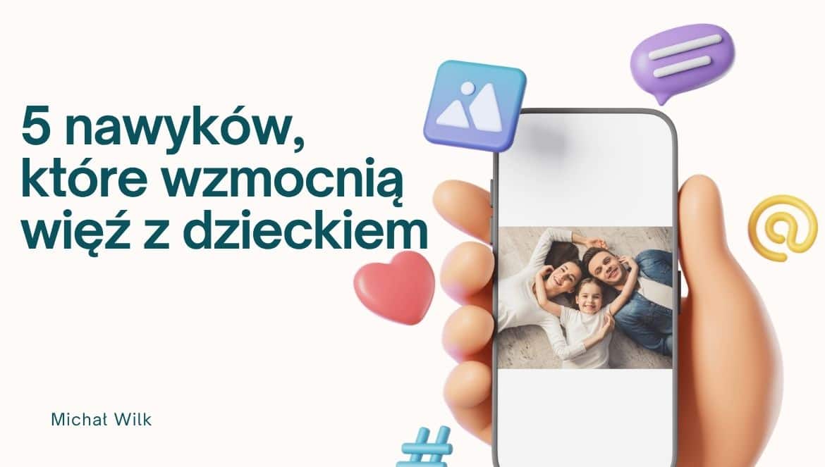 5 nawyków, które wzmocnią twoją więź z dzieckiem