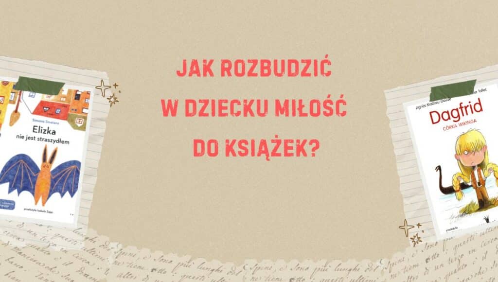 Jak rozbudzić w dziecku miłość do książek