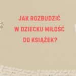 Jak rozbudzić w dziecku miłość do książek