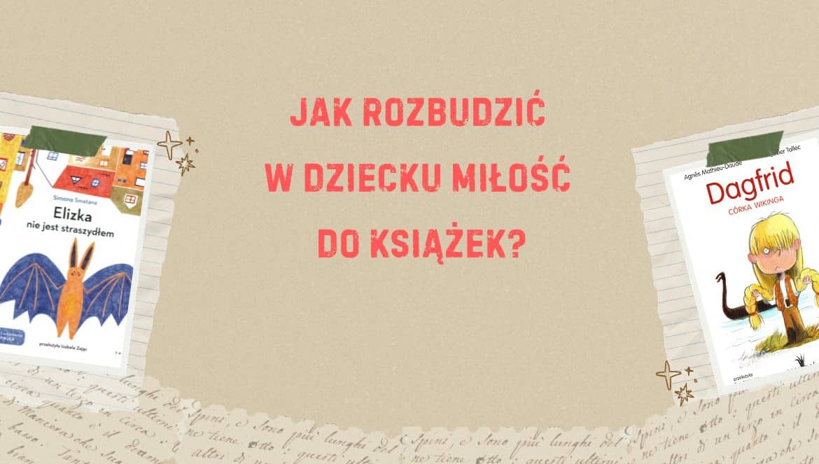 Jak rozbudzić w dziecku miłość do książek